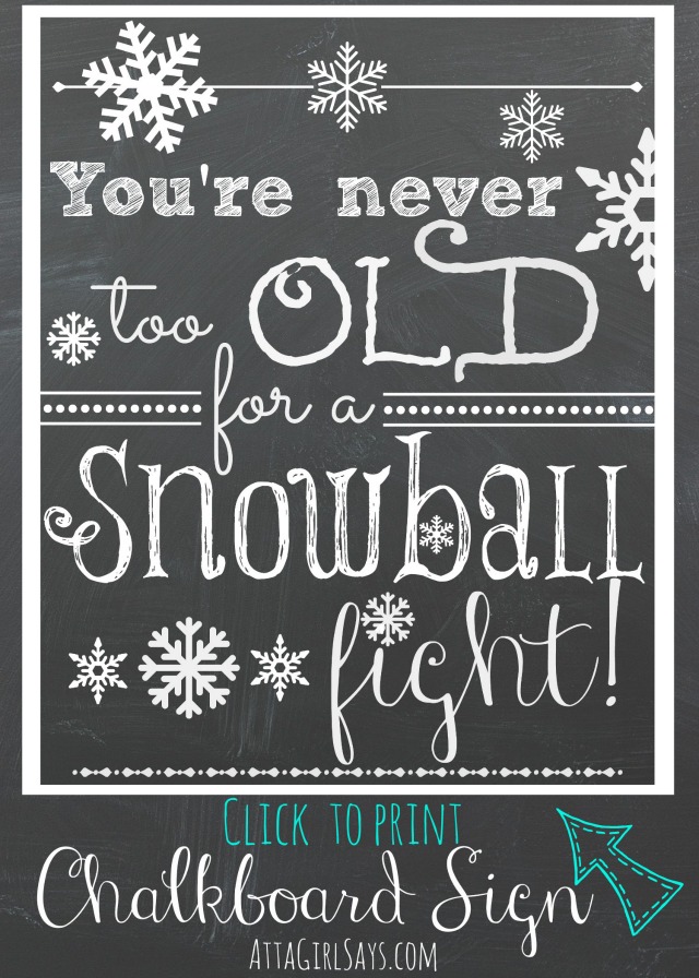 So true! You're never too old for a snowball fight! Click to print this free chalkboard art at AttaGirlSays.com